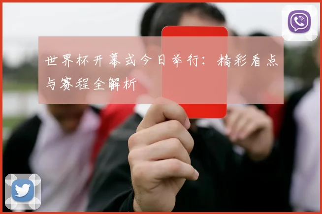 世界杯开幕式今日举行:精彩看点与赛程全解析