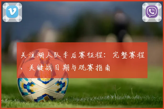 关注湖人队季后赛征程:完整赛程、关键战日期与观赛指南