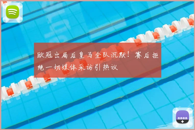 欧冠出局后皇马全队沉默！赛后拒绝一切媒体采访引热议