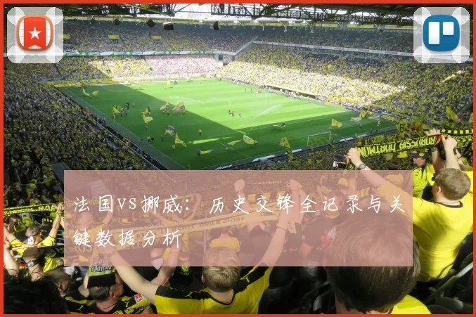 法国vs挪威：历史交锋全记录与关键数据分析